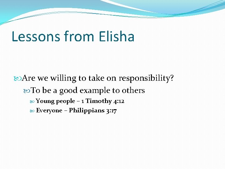 Lessons from Elisha Are we willing to take on responsibility? To be a good