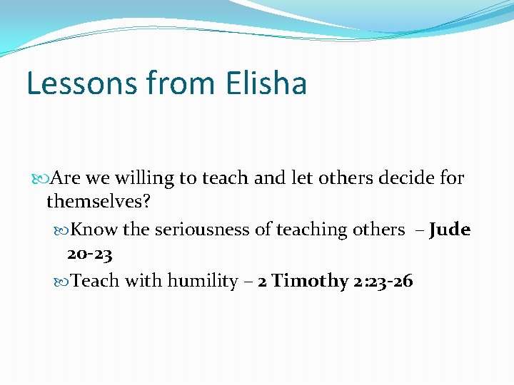 Lessons from Elisha Are we willing to teach and let others decide for themselves?