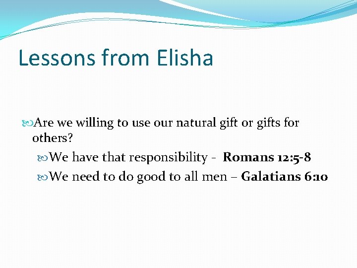 Lessons from Elisha Are we willing to use our natural gift or gifts for