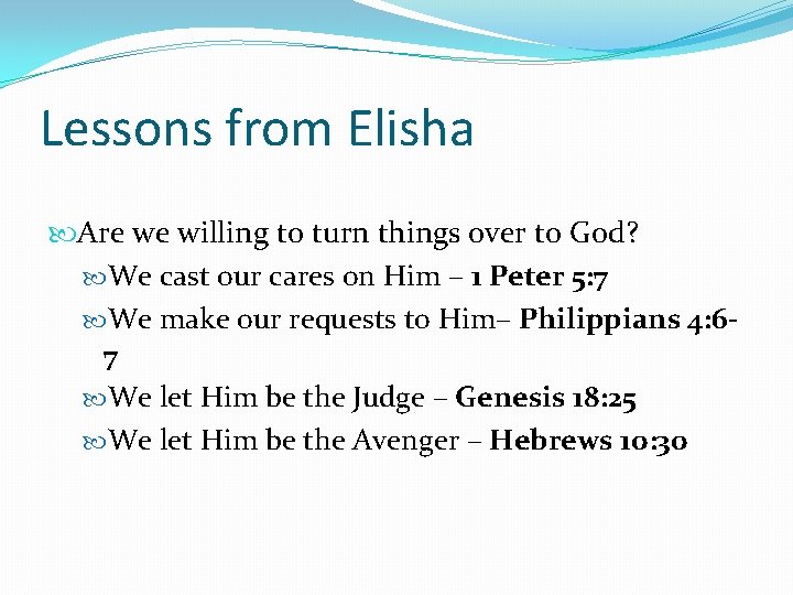 Lessons from Elisha Are we willing to turn things over to God? We cast