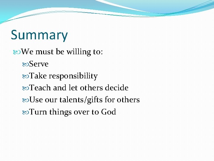 Summary We must be willing to: Serve Take responsibility Teach and let others decide