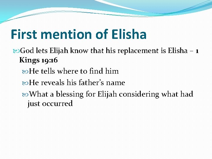 First mention of Elisha God lets Elijah know that his replacement is Elisha –