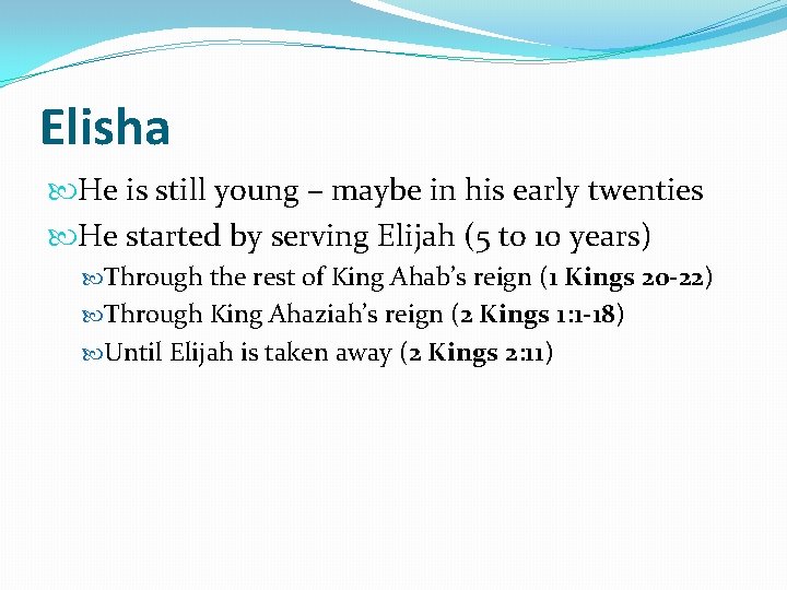 Elisha He is still young – maybe in his early twenties He started by