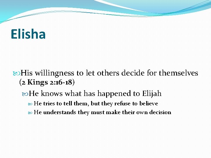 Elisha His willingness to let others decide for themselves (2 Kings 2: 16 -18)