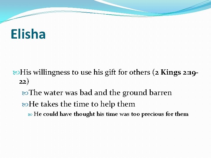 Elisha His willingness to use his gift for others (2 Kings 2: 1922) The