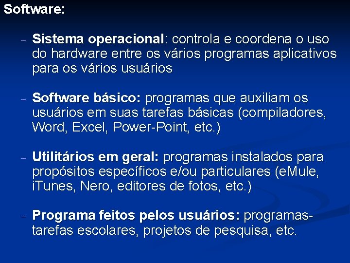 Software: - Sistema operacional: controla e coordena o uso do hardware entre os vários