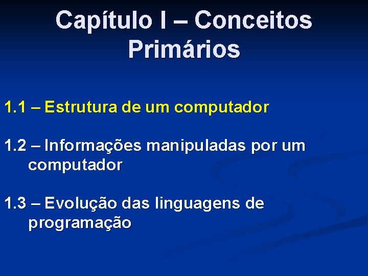 Capítulo I – Conceitos Primários 1. 1 – Estrutura de um computador 1. 2