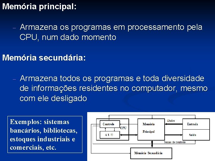 Memória principal: - Armazena os programas em processamento pela CPU, num dado momento Memória