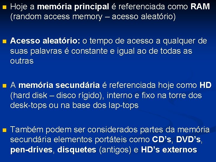 n Hoje a memória principal é referenciada como RAM (random access memory – acesso