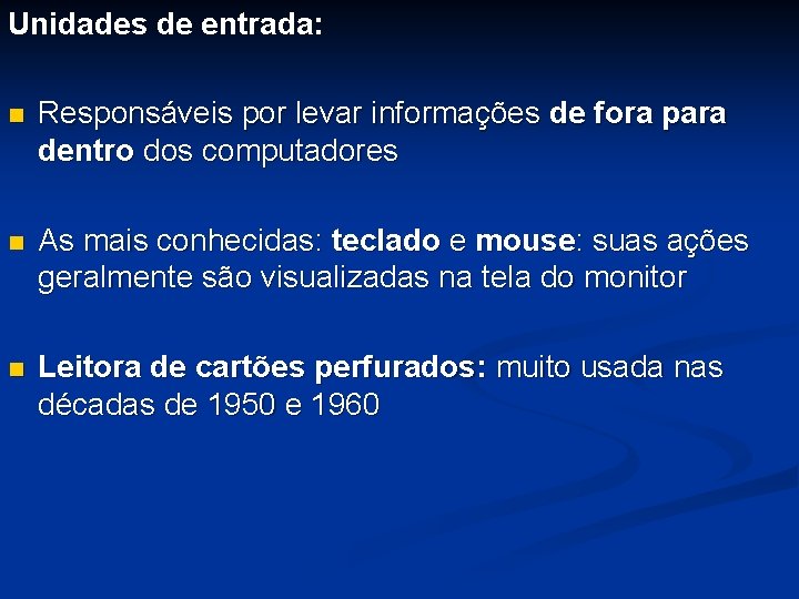 Unidades de entrada: n Responsáveis por levar informações de fora para dentro dos computadores