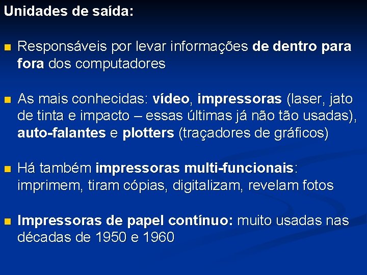 Unidades de saída: n Responsáveis por levar informações de dentro para fora dos computadores