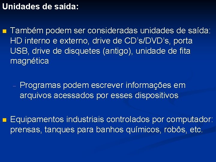 Unidades de saída: n Também podem ser consideradas unidades de saída: HD interno e