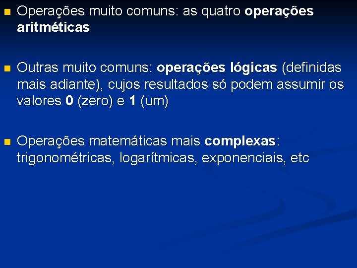 n Operações muito comuns: as quatro operações aritméticas n Outras muito comuns: operações lógicas