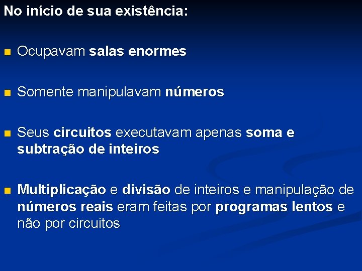 No início de sua existência: n Ocupavam salas enormes n Somente manipulavam números n