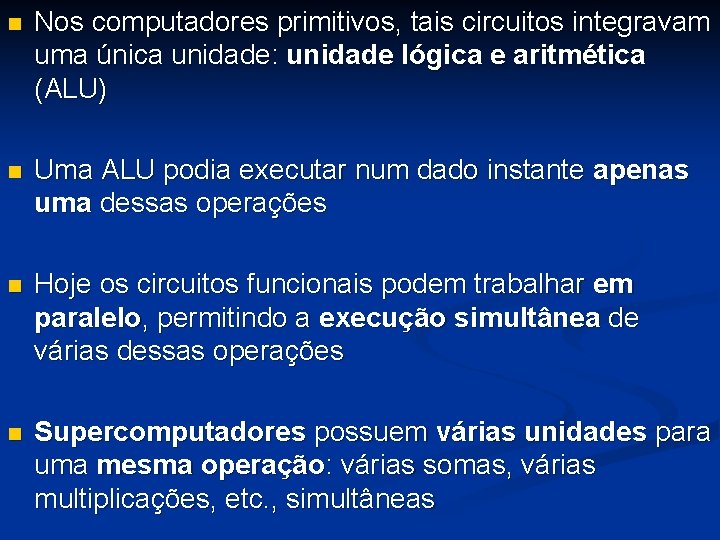n Nos computadores primitivos, tais circuitos integravam uma única unidade: unidade lógica e aritmética
