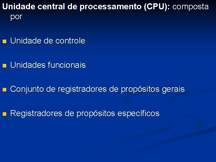 Unidade central de processamento (CPU): composta por n Unidade de controle n Unidades funcionais