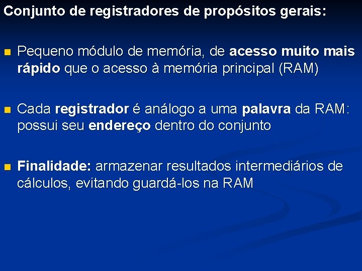 Conjunto de registradores de propósitos gerais: n Pequeno módulo de memória, de acesso muito