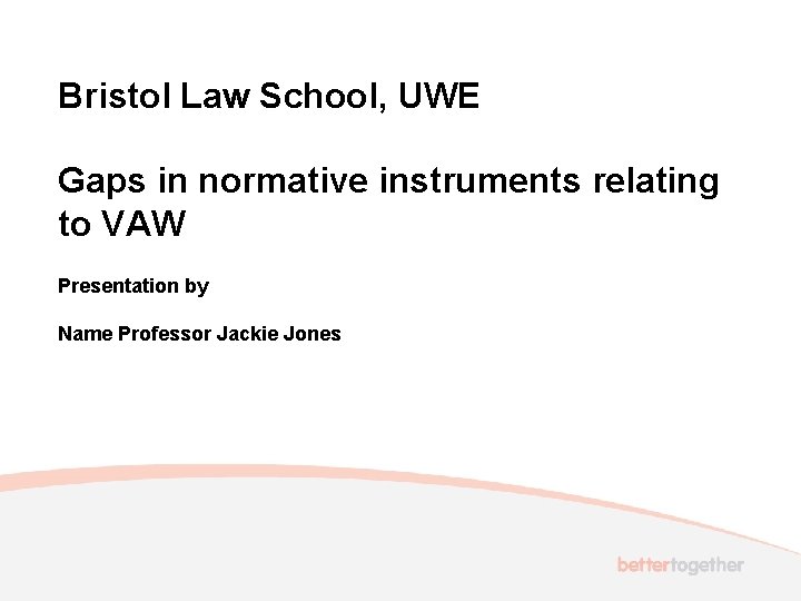 Bristol Law School, UWE Gaps in normative instruments relating to VAW Presentation by Name