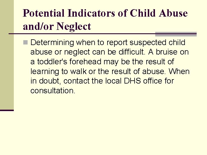 Potential Indicators of Child Abuse and/or Neglect n Determining when to report suspected child