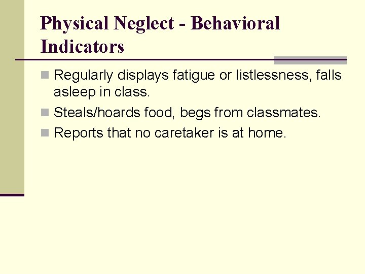 Physical Neglect - Behavioral Indicators n Regularly displays fatigue or listlessness, falls asleep in