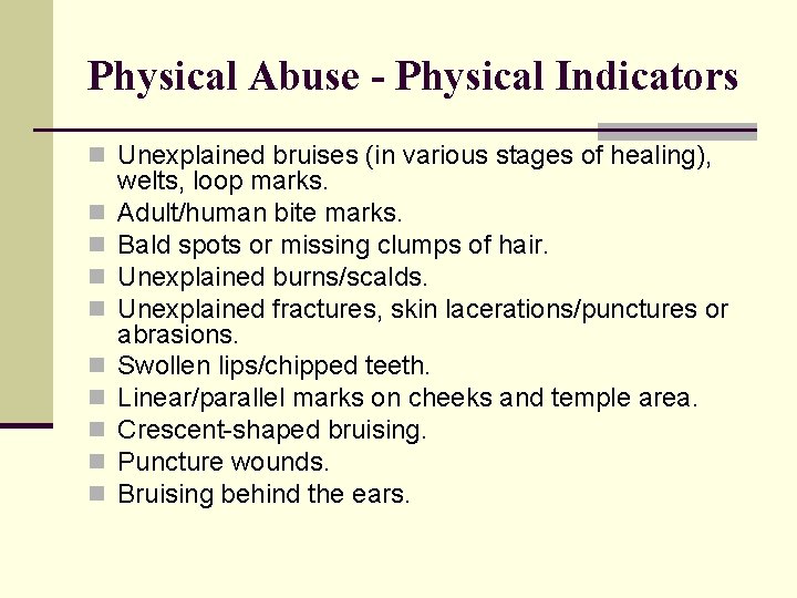 Physical Abuse - Physical Indicators n Unexplained bruises (in various stages of healing), n
