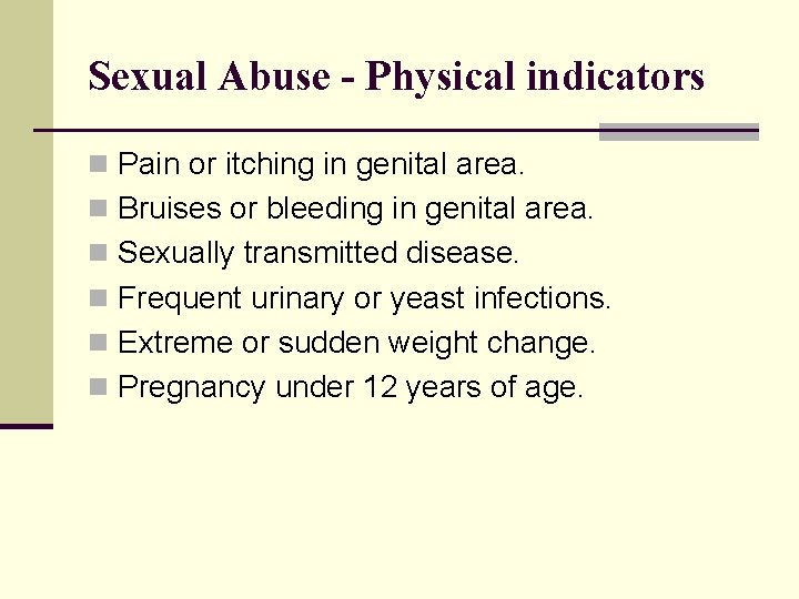Sexual Abuse - Physical indicators n Pain or itching in genital area. n Bruises