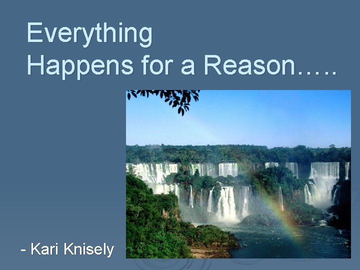 Everything Happens for a Reason…. . - Kari Knisely 
