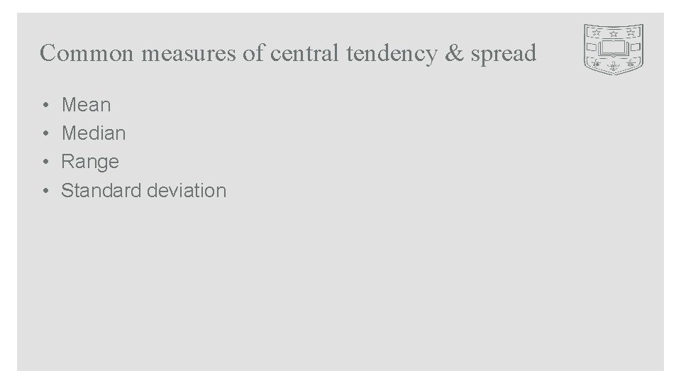 Common measures of central tendency & spread • • Mean Median Range Standard deviation
