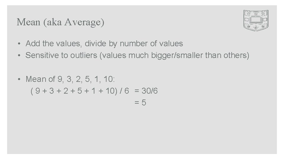 Mean (aka Average) • Add the values, divide by number of values • Sensitive