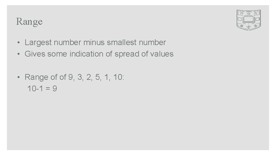 Range • Largest number minus smallest number • Gives some indication of spread of