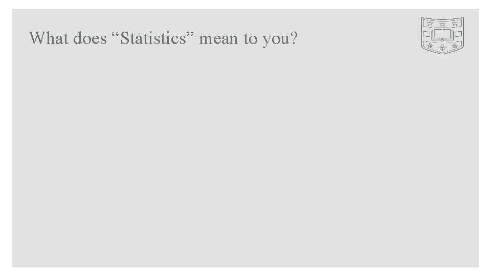 What does “Statistics” mean to you? 