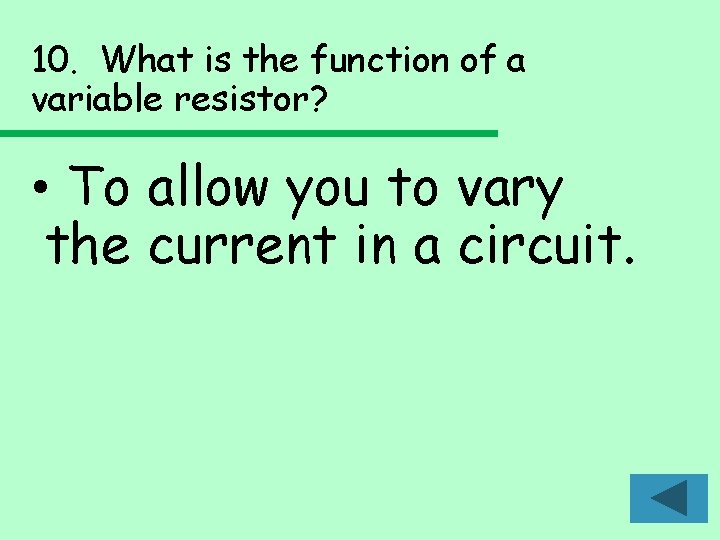 10. What is the function of a variable resistor? • To allow you to