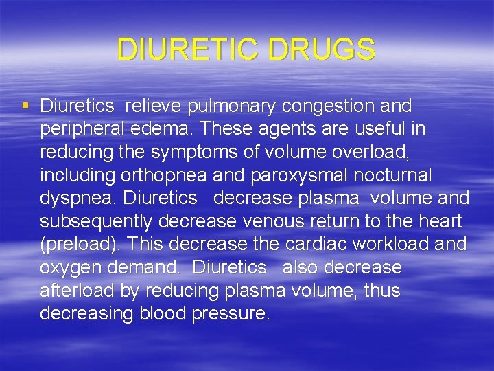 DIURETIC DRUGS § Diuretics relieve pulmonary congestion and peripheral edema. These agents are useful