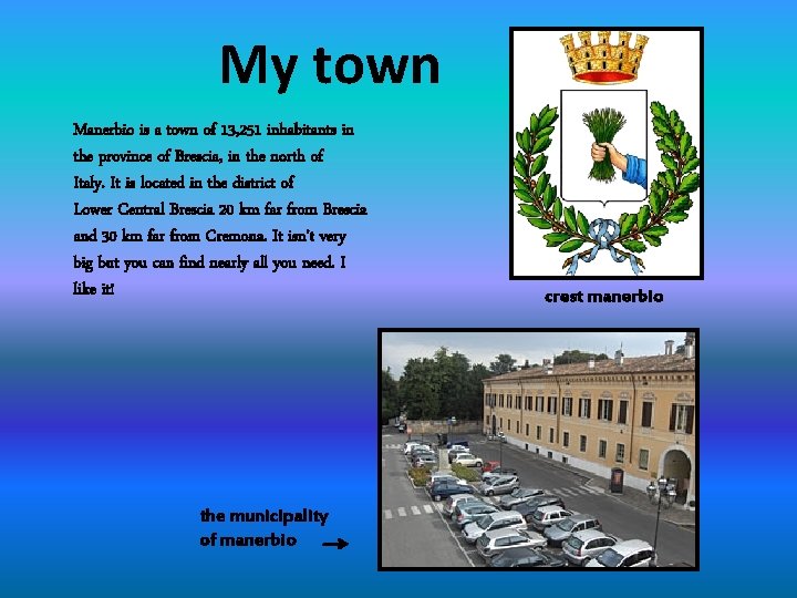 My town Manerbio is a town of 13, 251 inhabitants in the province of