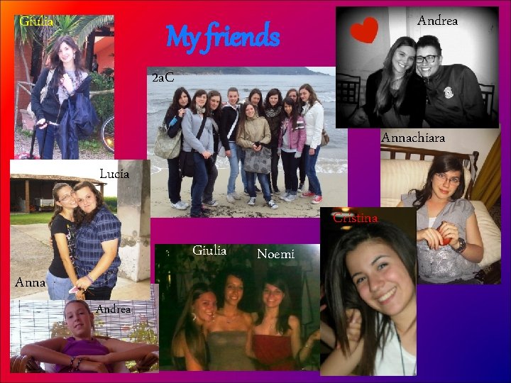 Giulia Andrea My friends 2 a. C Annachiara Lucia Cristina Giulia Anna Andrea Noemi