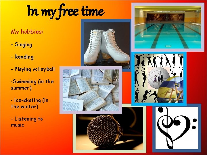 In my free time My hobbies: - Singing - Reading - Playing volleyball -Swimming