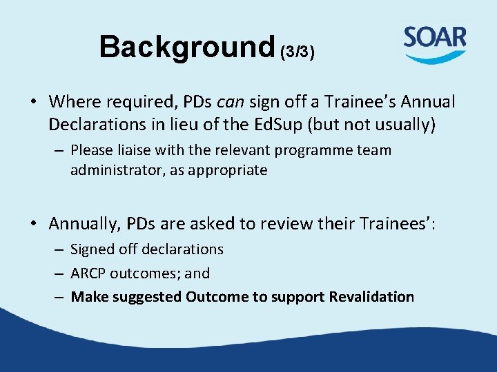 Background (3/3) • Where required, PDs can sign off a Trainee’s Annual Declarations in Background (3/3) • Where required, PDs can sign off a Trainee’s Annual Declarations in
