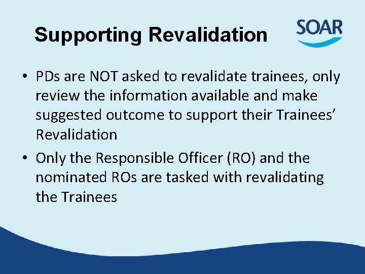 Supporting Revalidation • PDs are NOT asked to revalidate trainees, only review the information Supporting Revalidation • PDs are NOT asked to revalidate trainees, only review the information