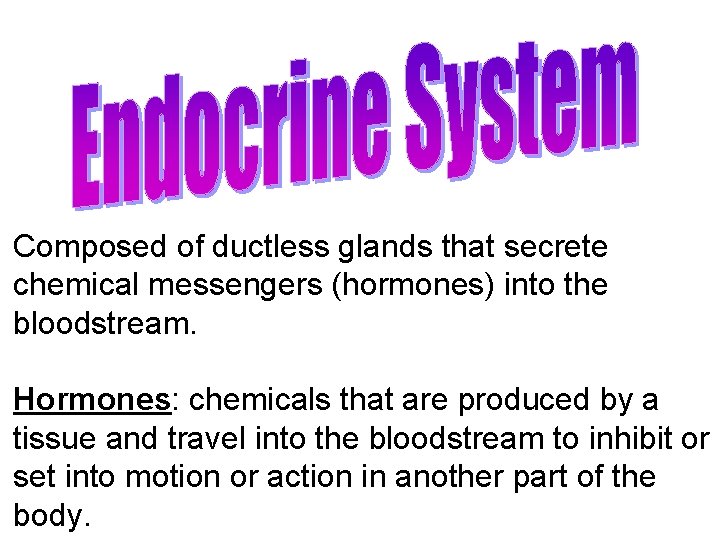 Composed of ductless glands that secrete chemical messengers (hormones) into the bloodstream. Hormones: chemicals