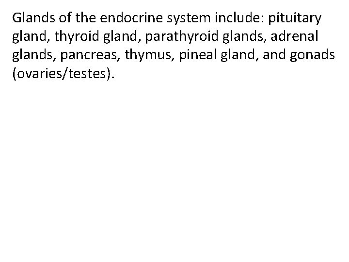 Glands of the endocrine system include: pituitary gland, thyroid gland, parathyroid glands, adrenal glands,