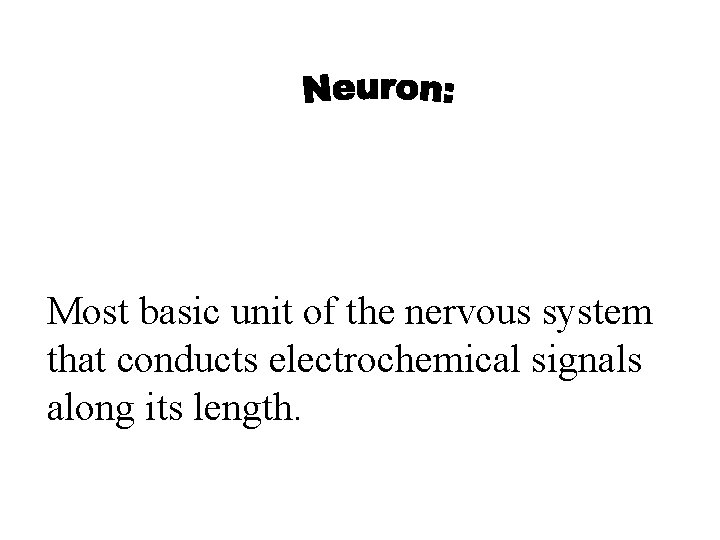 Most basic unit of the nervous system that conducts electrochemical signals along its length. Most basic unit of the nervous system that conducts electrochemical signals along its length.