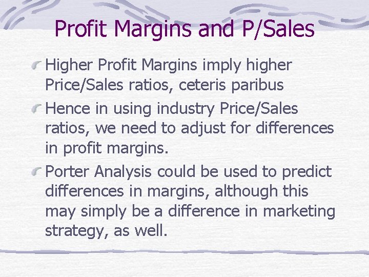 Profit Margins and P/Sales Higher Profit Margins imply higher Price/Sales ratios, ceteris paribus Hence