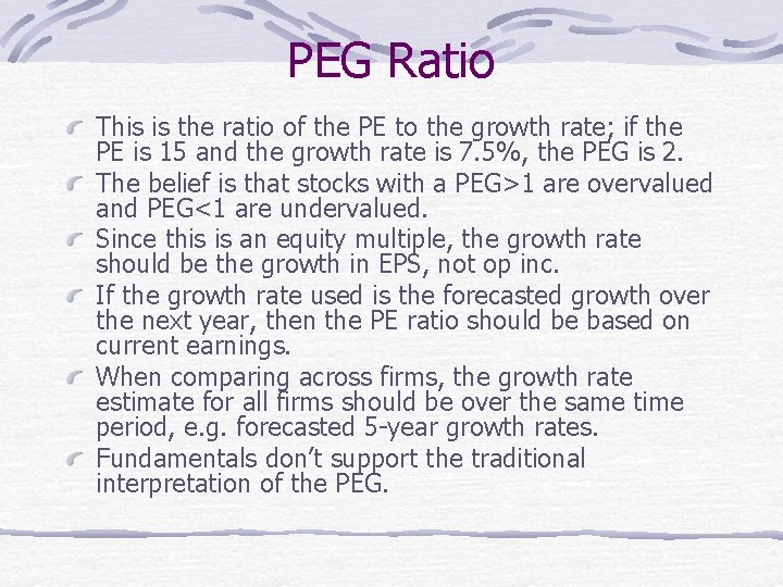 PEG Ratio This is the ratio of the PE to the growth rate; if