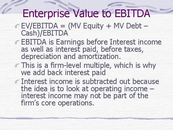 Enterprise Value to EBITDA EV/EBITDA = (MV Equity + MV Debt – Cash)/EBITDA is