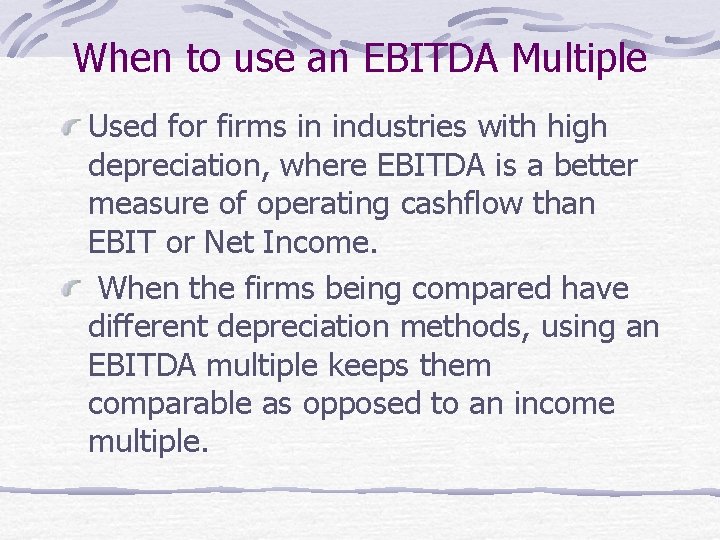 When to use an EBITDA Multiple Used for firms in industries with high depreciation,