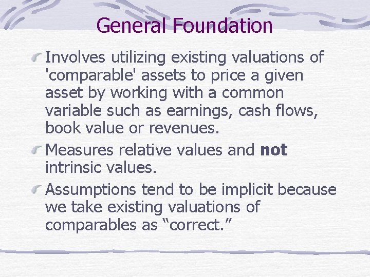 General Foundation Involves utilizing existing valuations of 'comparable' assets to price a given asset