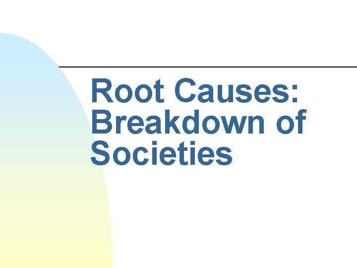 Root Causes: Breakdown of Societies 