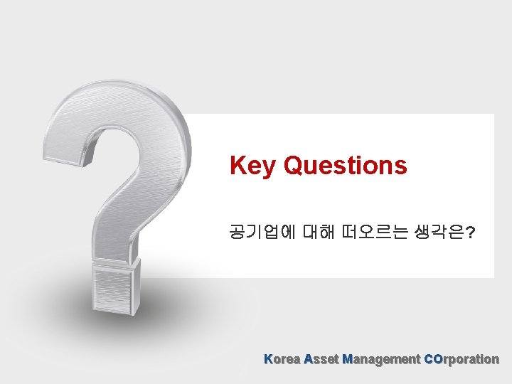Key Questions 공기업에 대해 떠오르는 생각은? Korea Asset Management COrporation 