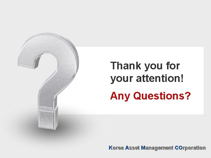 Thank you for your attention! Any Questions? Korea Asset Management COrporation 