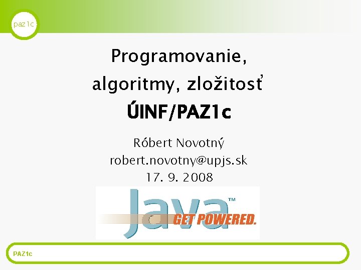 paz 1 c Programovanie, algoritmy, zložitosť ÚINF/PAZ 1 c Róbert Novotný robert. novotny@upjs. sk